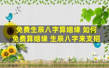免费生辰八字算姻缘 如何免费算姻缘 生辰八字来支招